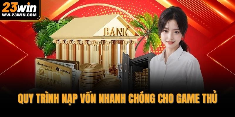 Quy trình nạp vốn nhanh chóng cho game thủ